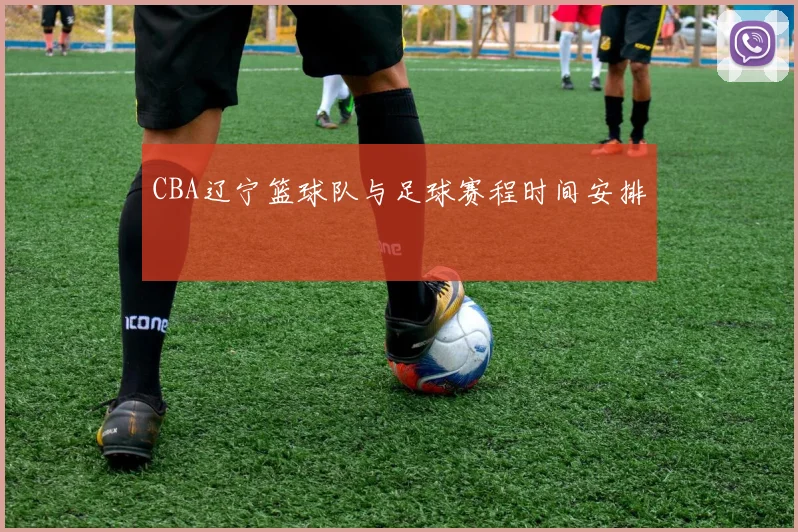 CBA辽宁篮球队与足球赛程时间安排