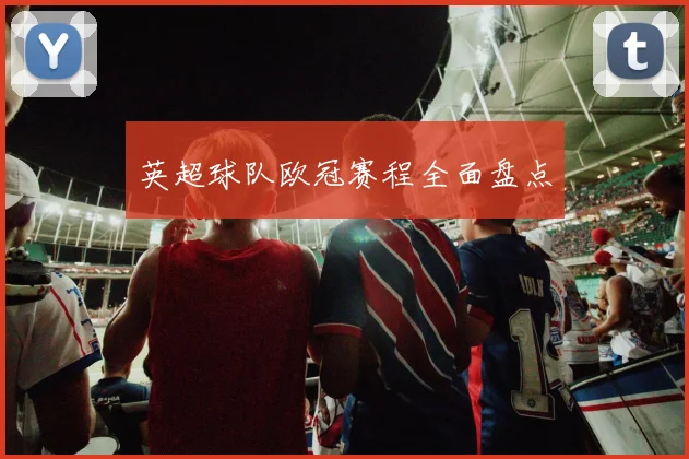 英超球队欧冠赛程全面盘点